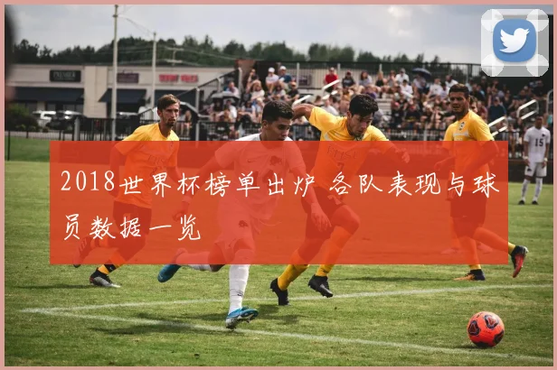 2018世界杯榜单出炉 各队表现与球员数据一览