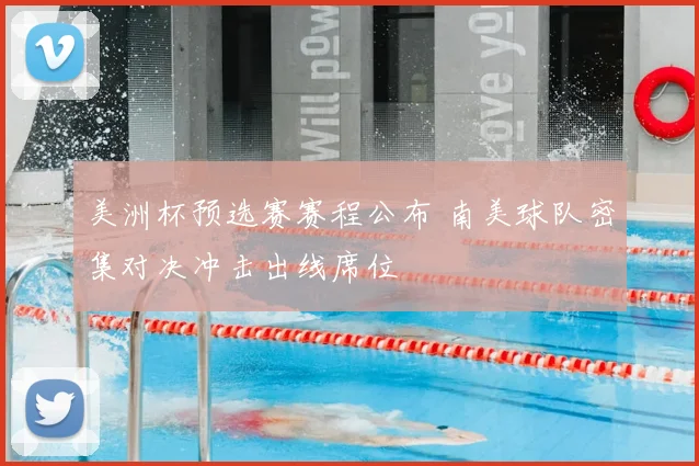 美洲杯预选赛赛程公布 南美球队密集对决冲击出线席位